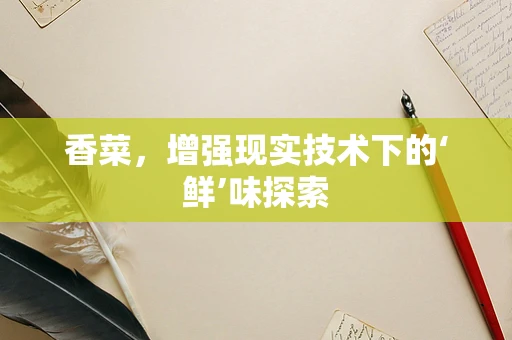 香菜，增强现实技术下的‘鲜’味探索