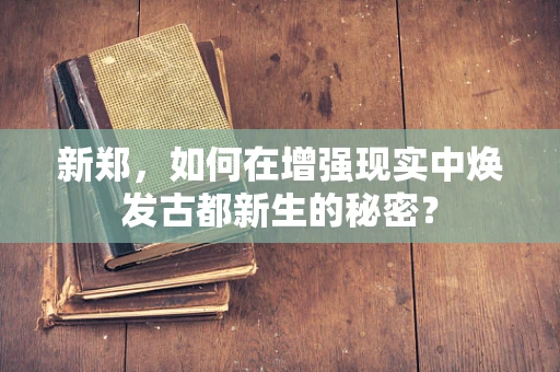 新郑，如何在增强现实中焕发古都新生的秘密？