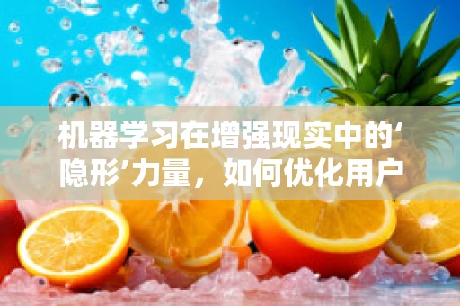 机器学习在增强现实中的‘隐形’力量，如何优化用户体验？