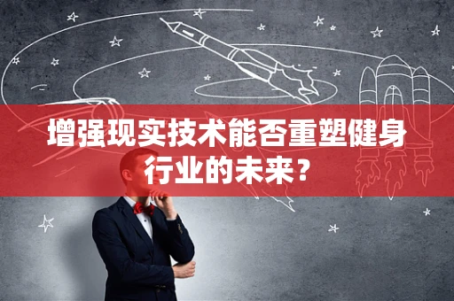增强现实技术能否重塑健身行业的未来？
