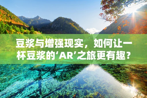 豆浆与增强现实，如何让一杯豆浆的‘AR’之旅更有趣？
