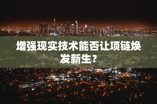 增强现实技术能否让项链焕发新生？