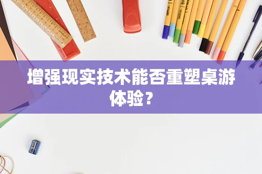 增强现实技术能否重塑桌游体验？