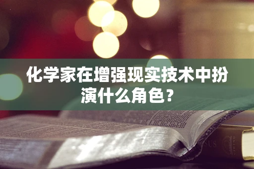化学家在增强现实技术中扮演什么角色？