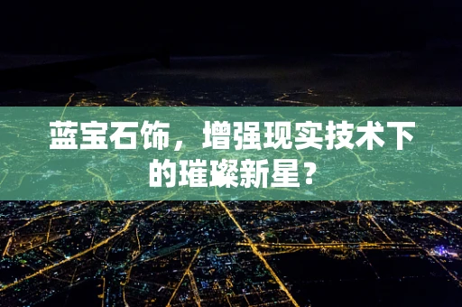 蓝宝石饰，增强现实技术下的璀璨新星？