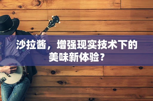 沙拉酱，增强现实技术下的美味新体验？