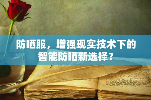 防晒服，增强现实技术下的智能防晒新选择？