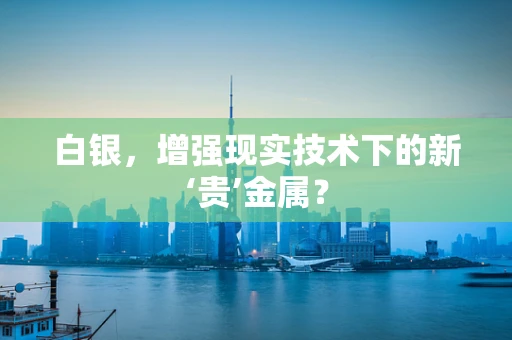 白银，增强现实技术下的新‘贵’金属？