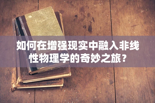 如何在增强现实中融入非线性物理学的奇妙之旅？