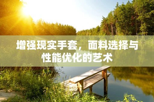 增强现实手套，面料选择与性能优化的艺术
