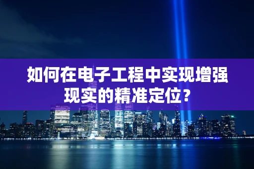 如何在电子工程中实现增强现实的精准定位？