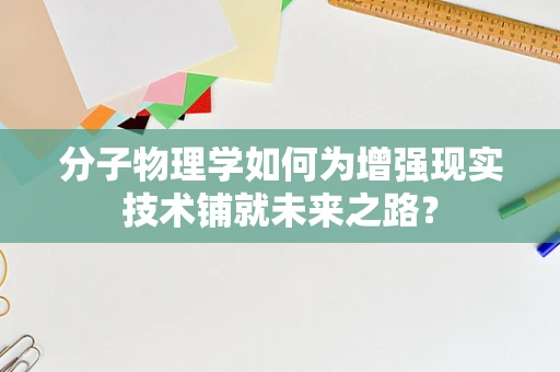 分子物理学如何为增强现实技术铺就未来之路？