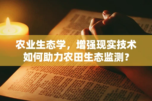 农业生态学，增强现实技术如何助力农田生态监测？