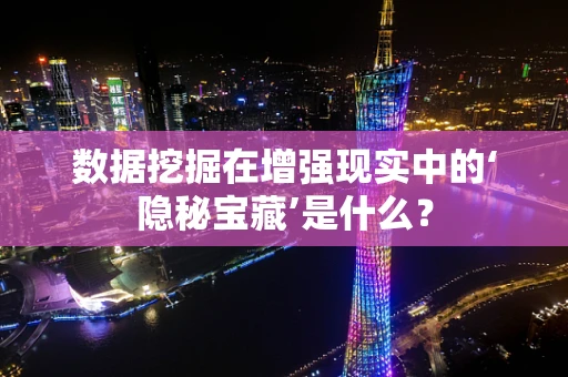 数据挖掘在增强现实中的‘隐秘宝藏’是什么？