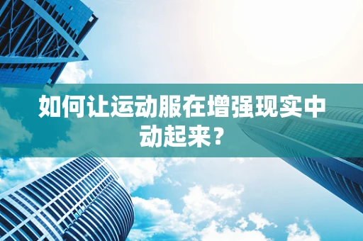 如何让运动服在增强现实中动起来？