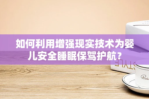 如何利用增强现实技术为婴儿安全睡眠保驾护航？
