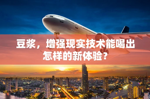 豆浆，增强现实技术能喝出怎样的新体验？
