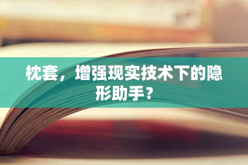 枕套，增强现实技术下的隐形助手？