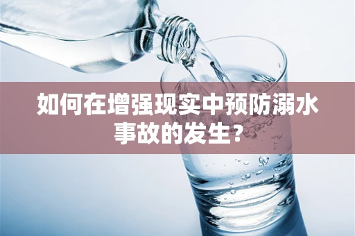 如何在增强现实中预防溺水事故的发生？