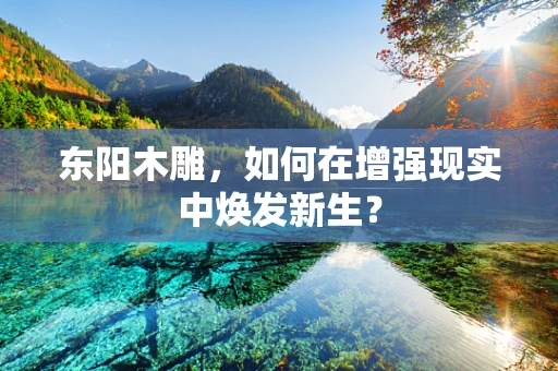 东阳木雕，如何在增强现实中焕发新生？