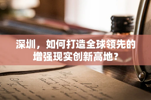 深圳，如何打造全球领先的增强现实创新高地？
