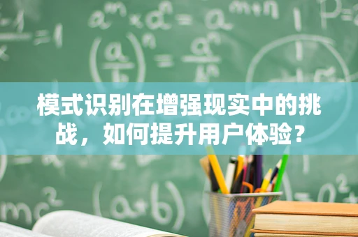 模式识别在增强现实中的挑战，如何提升用户体验？