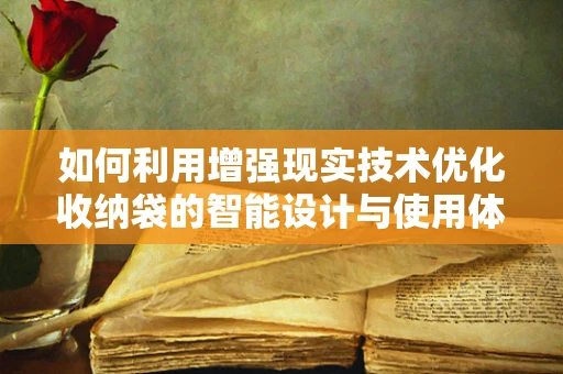 如何利用增强现实技术优化收纳袋的智能设计与使用体验？