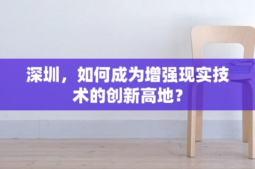 深圳，如何成为增强现实技术的创新高地？