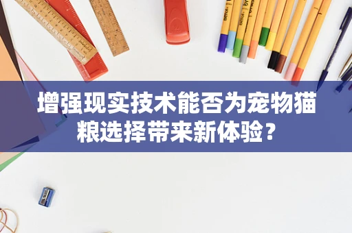 增强现实技术能否为宠物猫粮选择带来新体验？