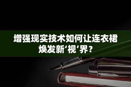 增强现实技术如何让连衣裙焕发新‘视’界？