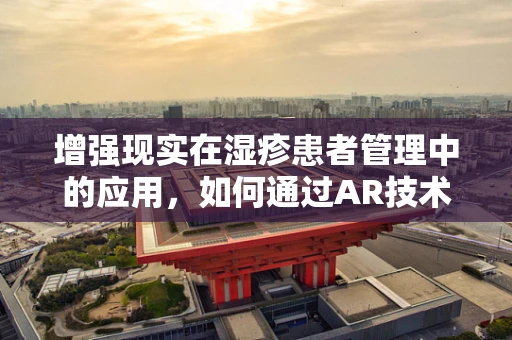 增强现实在湿疹患者管理中的应用，如何通过AR技术提升患者自我护理体验？