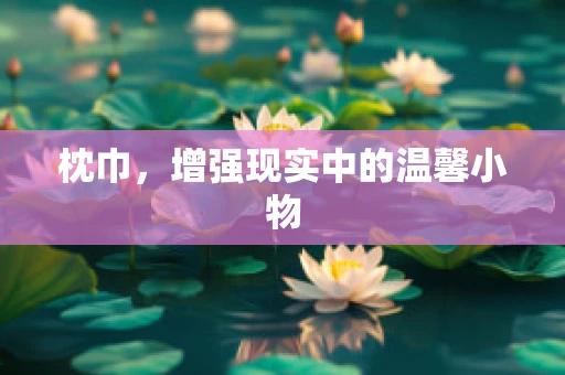 枕巾，增强现实中的温馨小物