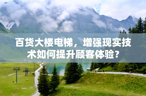 百货大楼电梯，增强现实技术如何提升顾客体验？
