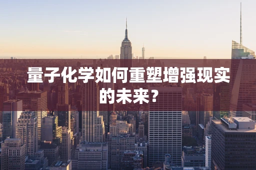 量子化学如何重塑增强现实的未来？