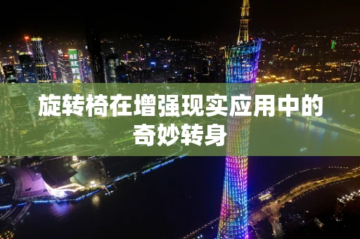 旋转椅在增强现实应用中的奇妙转身