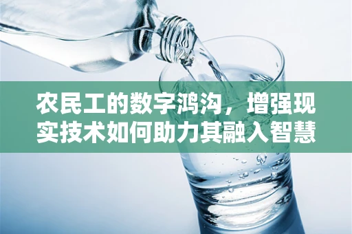 农民工的数字鸿沟，增强现实技术如何助力其融入智慧城市？