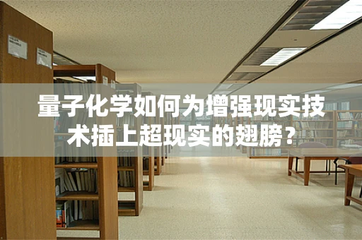 量子化学如何为增强现实技术插上超现实的翅膀？