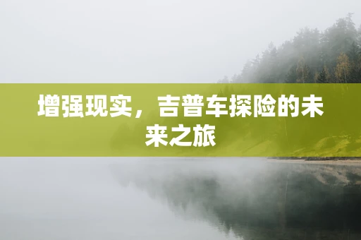 增强现实，吉普车探险的未来之旅