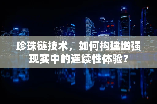 珍珠链技术，如何构建增强现实中的连续性体验？