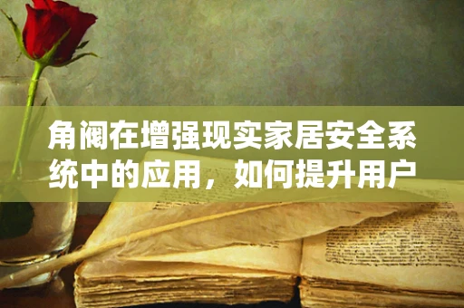 角阀在增强现实家居安全系统中的应用，如何提升用户体验？
