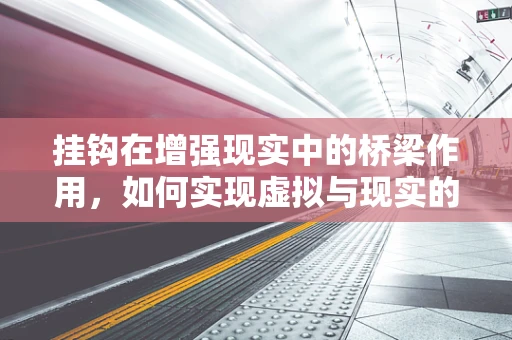 挂钩在增强现实中的桥梁作用，如何实现虚拟与现实的无缝对接？