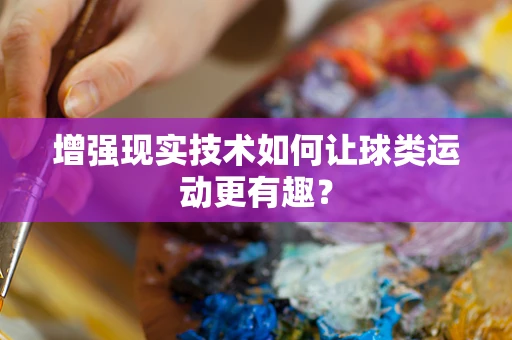 增强现实技术如何让球类运动更有趣？