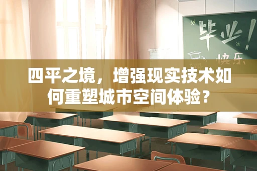 四平之境，增强现实技术如何重塑城市空间体验？