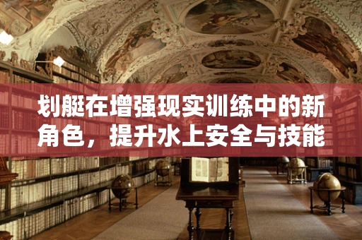 划艇在增强现实训练中的新角色，提升水上安全与技能的新维度？