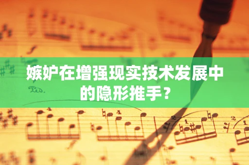 嫉妒在增强现实技术发展中的隐形推手？