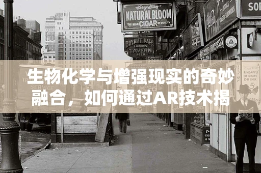 生物化学与增强现实的奇妙融合，如何通过AR技术揭示细胞奥秘？