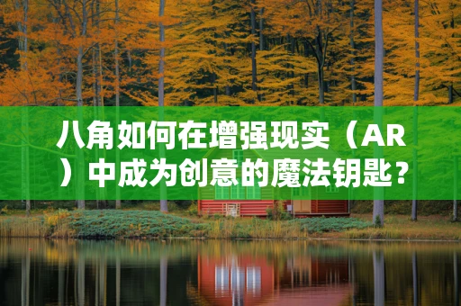 八角如何在增强现实（AR）中成为创意的魔法钥匙？