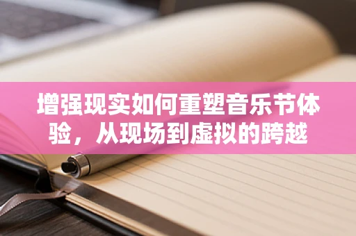 增强现实如何重塑音乐节体验，从现场到虚拟的跨越