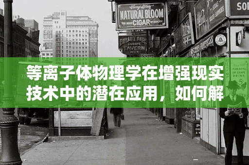 等离子体物理学在增强现实技术中的潜在应用，如何解锁新维度？