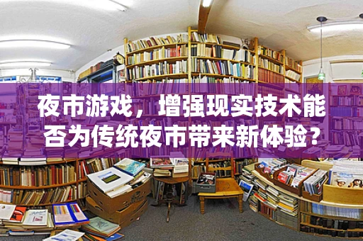 夜市游戏，增强现实技术能否为传统夜市带来新体验？